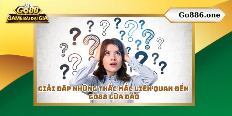 Giải đáp những thắc mắc liên quan đến Go88 lừa đảo